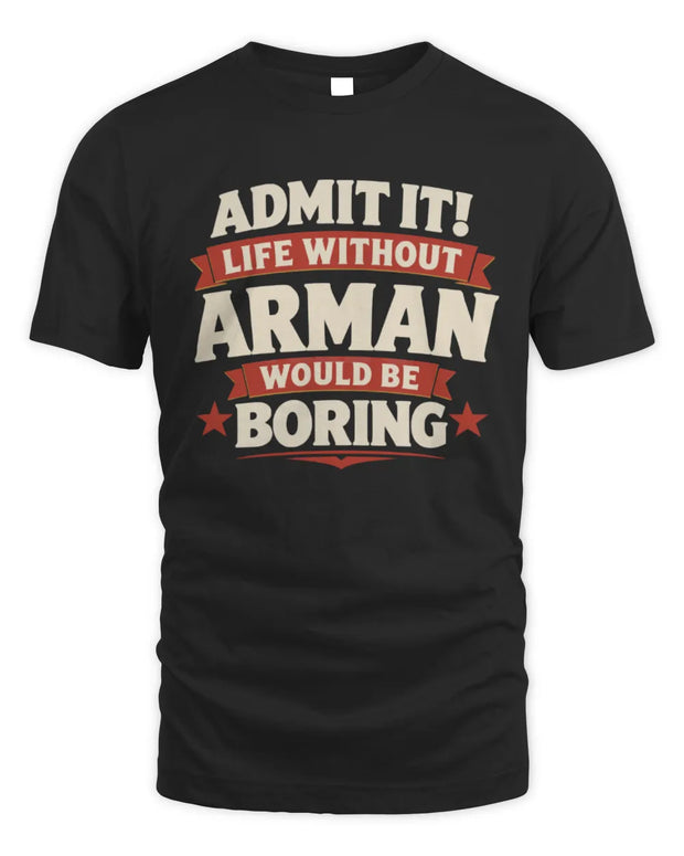ARMAN P4 KT003 Personalized Funny Quote Apparel “Life Without NAME Would Be Boring”