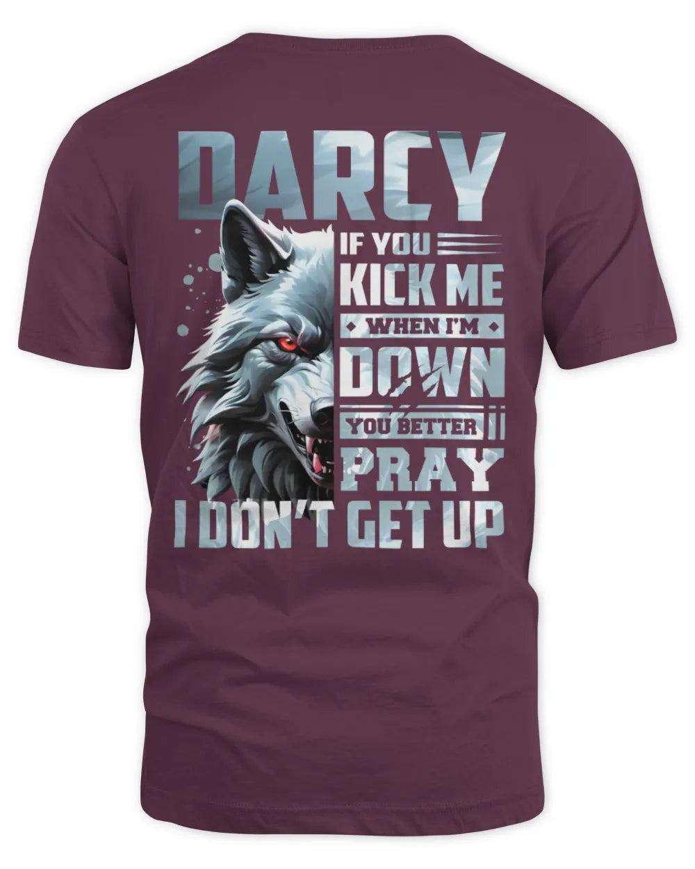 DARCY AP62-K4-666 - Personalized Fierce Wolf Quote Apparel “If You Kick Me When I’m Down, You Better Pray I Don’t Get Up” - Unisex Standard T-Shirt - Maroon
