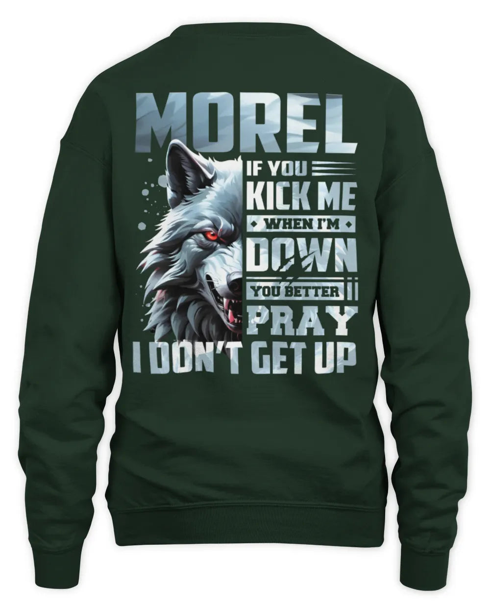 MOREL AP62-K4-666 - Personalized Fierce Wolf Quote Apparel “If You Kick Me When I’m Down, You Better Pray I Don’t Get Up” - Unisex Sweatshirt - Forest Green