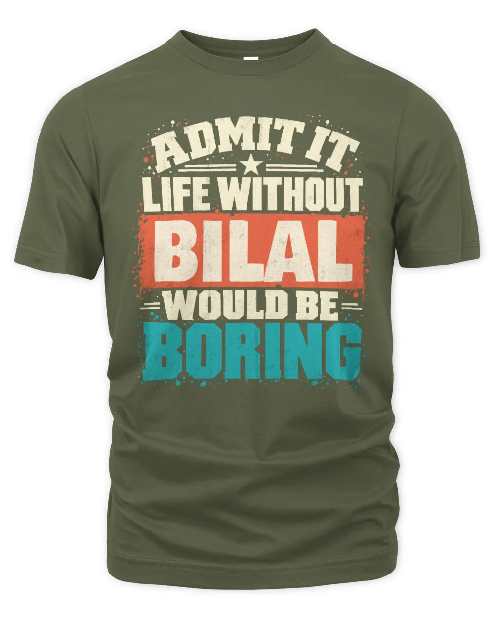 BILAL P02-TH11-226 Personalized Admit It Life Without [Name] Would Be Boring T-Shirt - Custom Name Funny Gift - Unisex Standard T-Shirt - Military Green