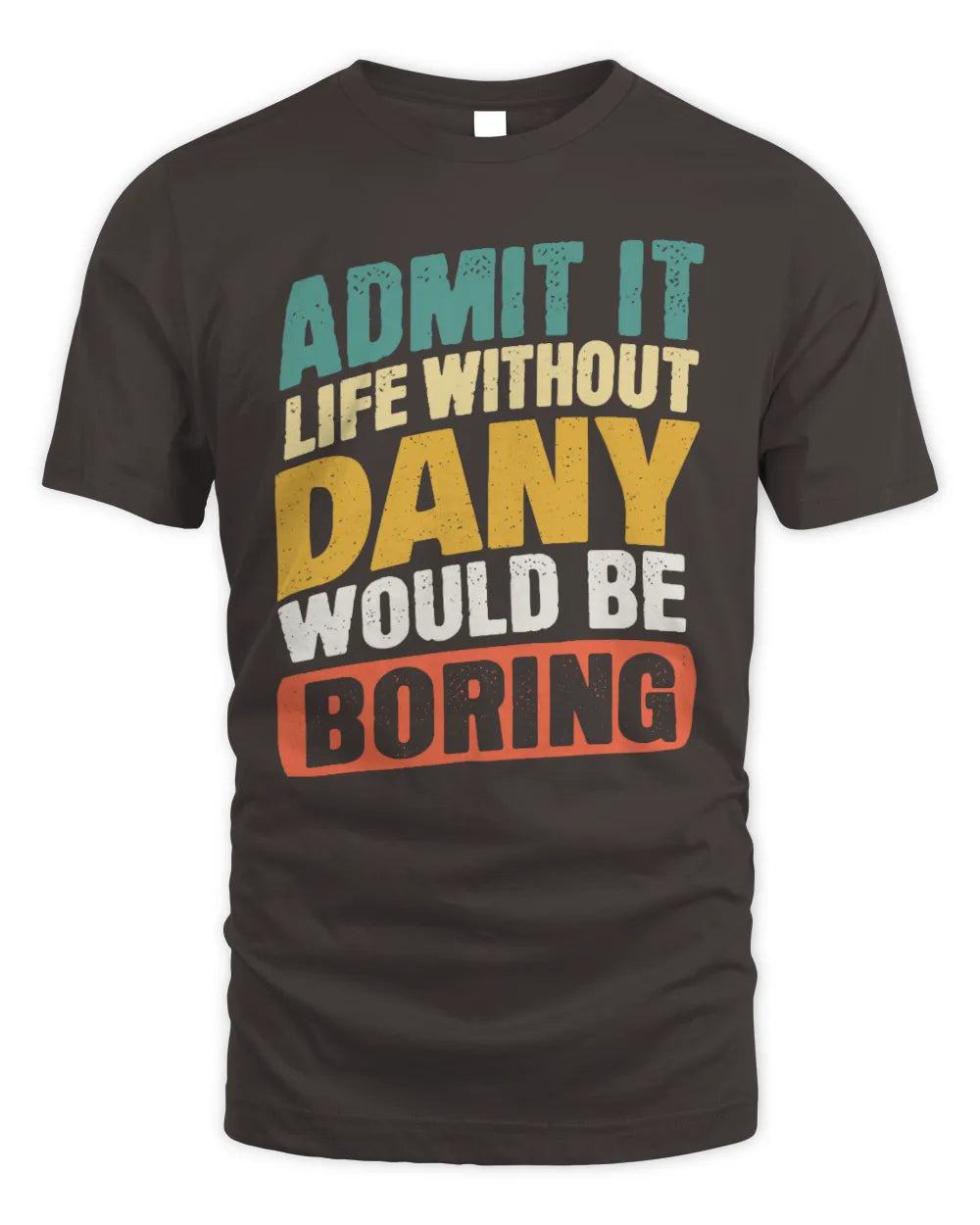 DANY TP88-K4-229
Personalized Funny Quote Apparel “Life Without NAME Would Be Boring” - Unisex Standard T-Shirt - Dark Chocolate