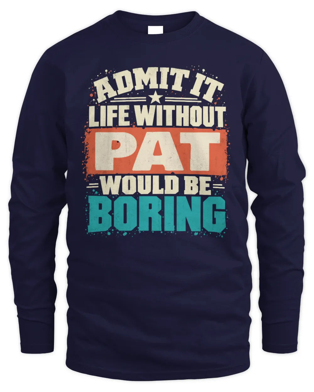 PAT P02-TH11-226 Personalized Admit It Life Without [Name] Would Be Boring T-Shirt - Custom Name Funny Gift - Men's Long Sleeved T-Shirt - Navy