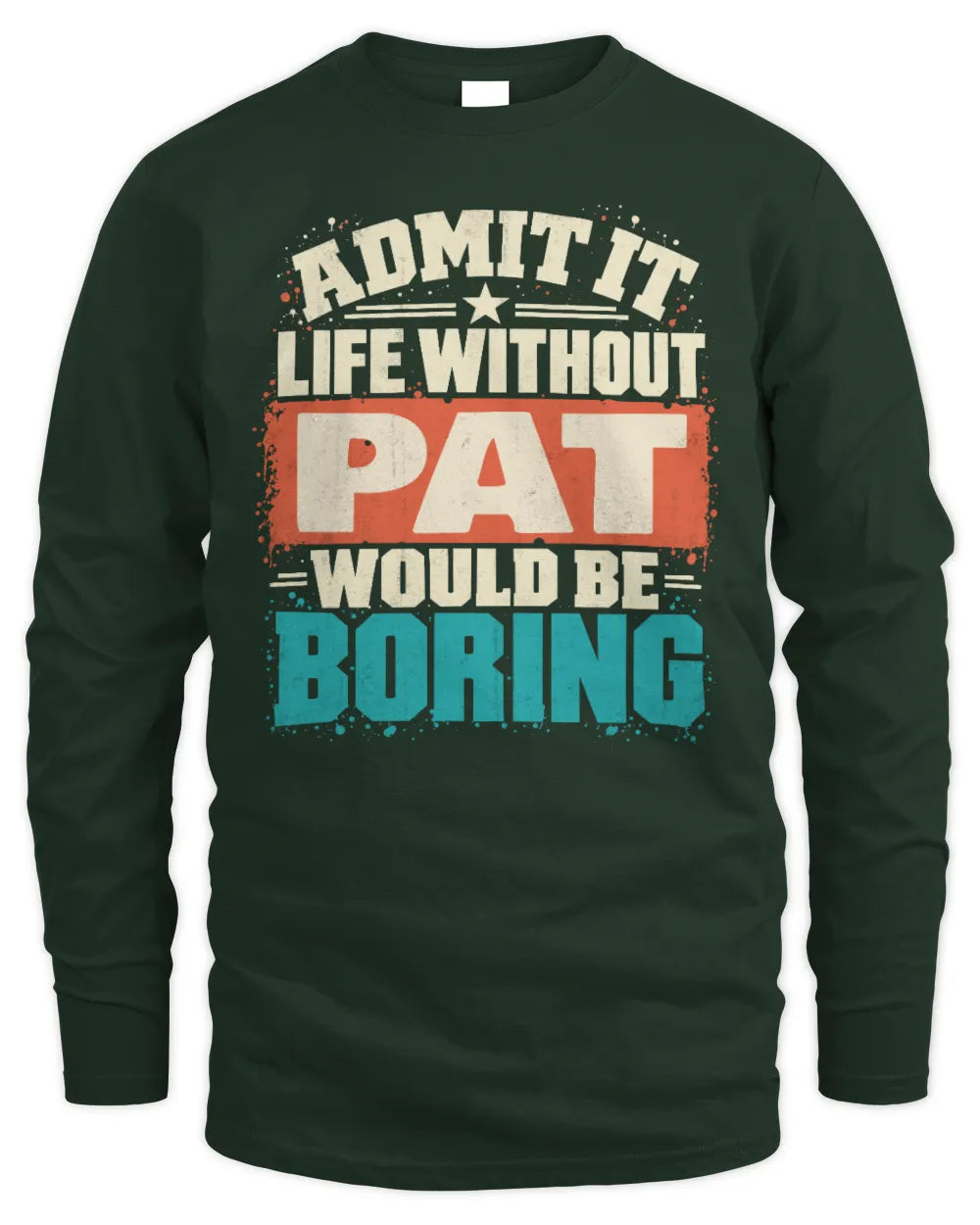 PAT P02-TH11-226 Personalized Admit It Life Without [Name] Would Be Boring T-Shirt - Custom Name Funny Gift - Men's Long Sleeved T-Shirt - Forest Green