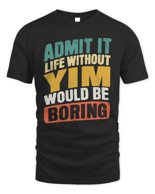 YIM TP88-K4-229
Personalized Funny Quote Apparel “Life Without NAME Would Be Boring”