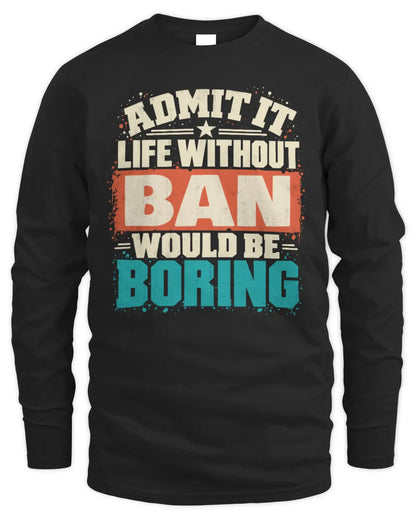 BAN P02-TH11-226 Personalized Admit It Life Without [Name] Would Be Boring T-Shirt - Custom Name Funny Gift - Men's Long Sleeved T-Shirt - Black