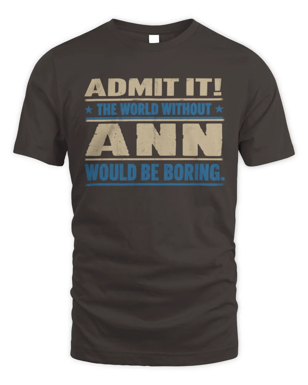 ANN TP68-K2-968 – Personalized Funny Quote Apparel “The World Without NAME Would Be Boring” - Unisex Standard T-Shirt - Dark Chocolate