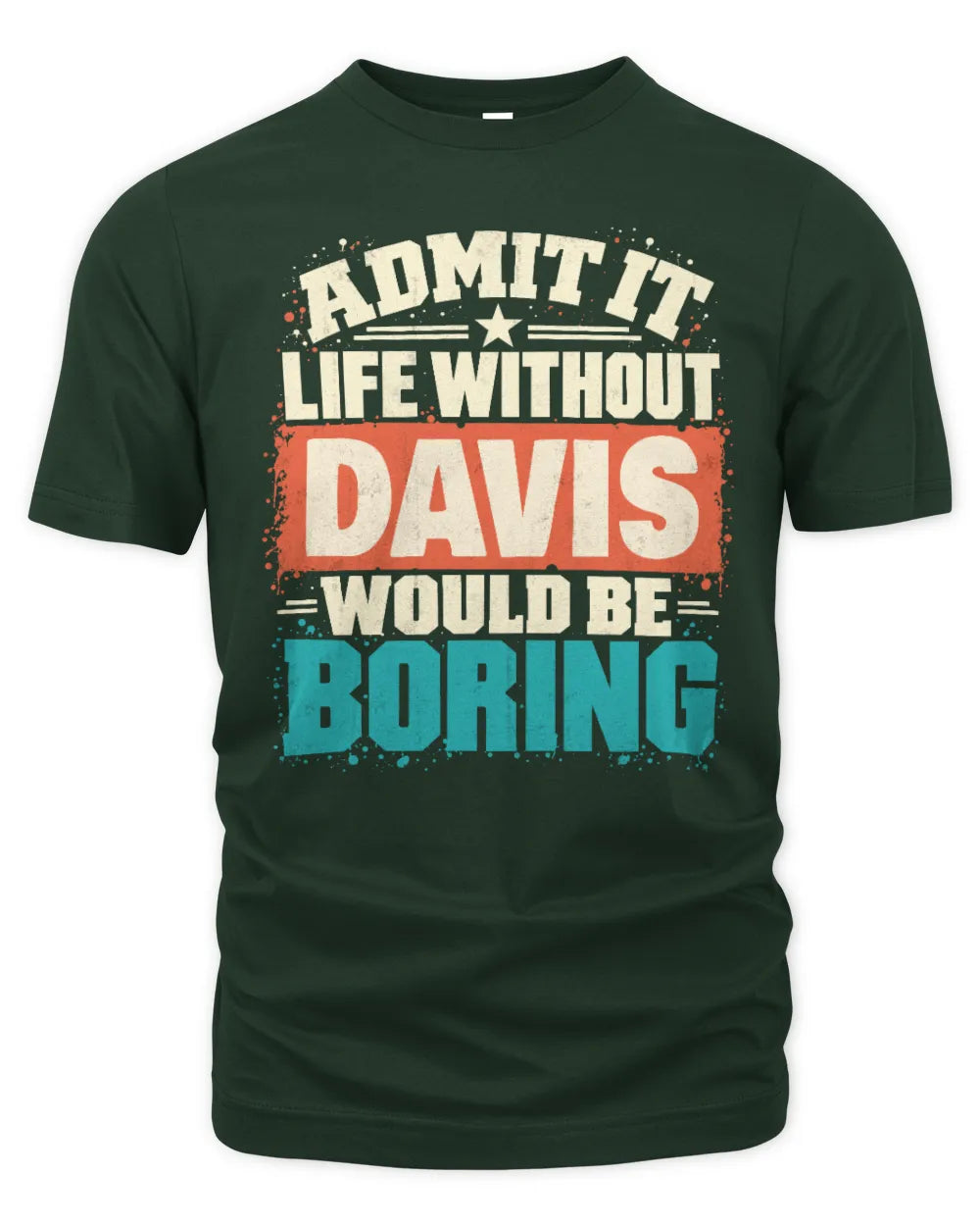 DAVIS P02-TH11-226 Personalized Admit It Life Without [Name] Would Be Boring T-Shirt - Custom Name Funny Gift - Unisex Standard T-Shirt - Forest Green