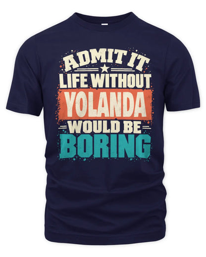 YOLANDA P02-TH11-226 Personalized Admit It Life Without [Name] Would Be Boring T-Shirt - Custom Name Funny Gift - Unisex Standard T-Shirt - Navy