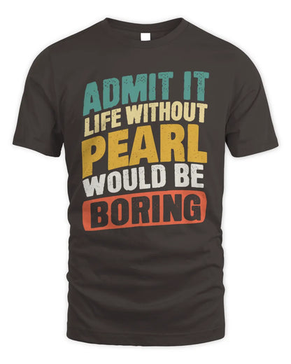 PEARL TP88-K4-229
Personalized Funny Quote Apparel “Life Without NAME Would Be Boring” - Unisex Standard T-Shirt - Dark Chocolate