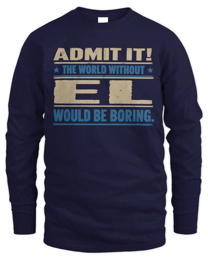 EL TP68-K2-968 – Personalized Funny Quote Apparel “The World Without NAME Would Be Boring” - Men's Long Sleeved T-Shirt - Navy