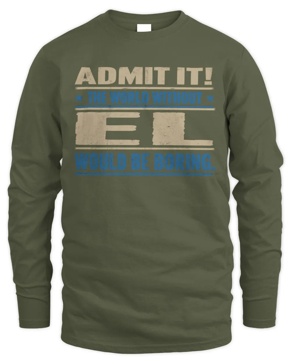 EL TP68-K2-968 – Personalized Funny Quote Apparel “The World Without NAME Would Be Boring” - Men's Long Sleeved T-Shirt - Military Green
