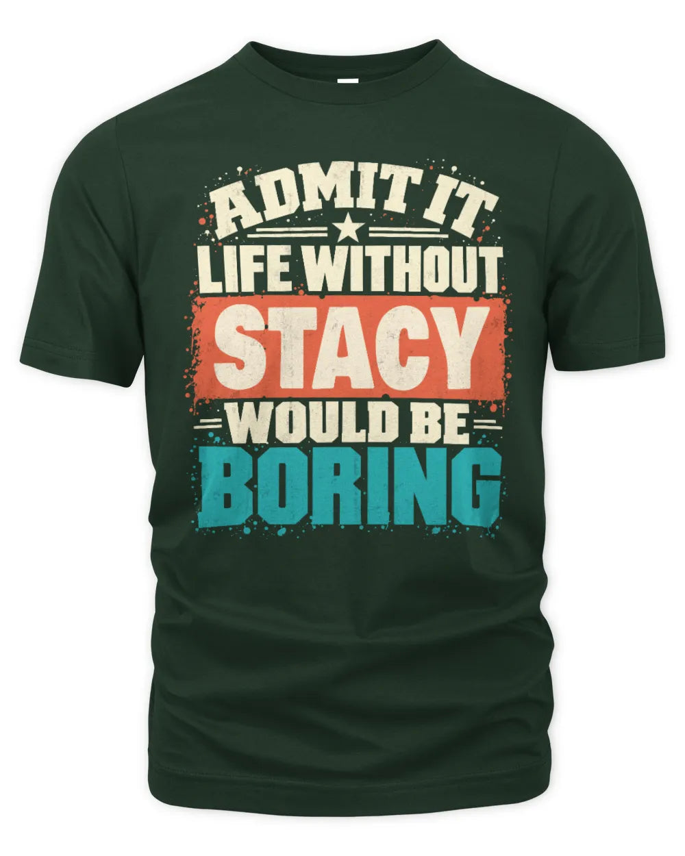 STACY P02-TH11-226 Personalized Admit It Life Without [Name] Would Be Boring T-Shirt - Custom Name Funny Gift - Unisex Standard T-Shirt - Forest Green