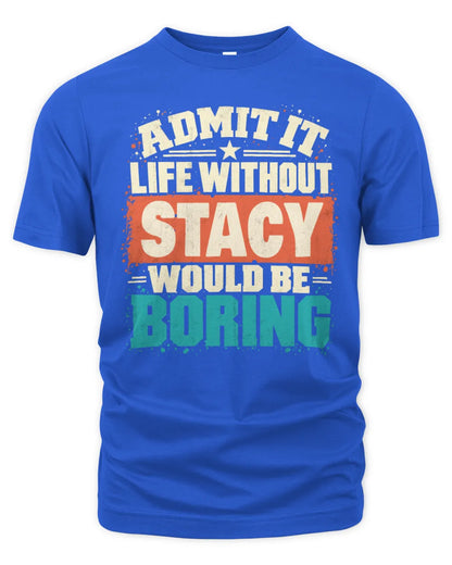 STACY P02-TH11-226 Personalized Admit It Life Without [Name] Would Be Boring T-Shirt - Custom Name Funny Gift - Unisex Standard T-Shirt - Royal