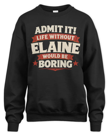 ELAINE P4 KT003 Personalized Funny Quote Apparel “Life Without NAME Would Be Boring” - Unisex Sweatshirt - Black