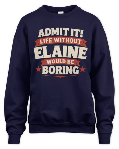 ELAINE P4 KT003 Personalized Funny Quote Apparel “Life Without NAME Would Be Boring” - Unisex Sweatshirt - Navy
