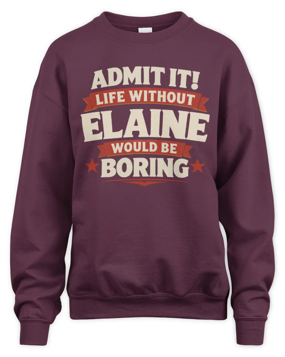 ELAINE P4 KT003 Personalized Funny Quote Apparel “Life Without NAME Would Be Boring” - Unisex Sweatshirt - Maroon