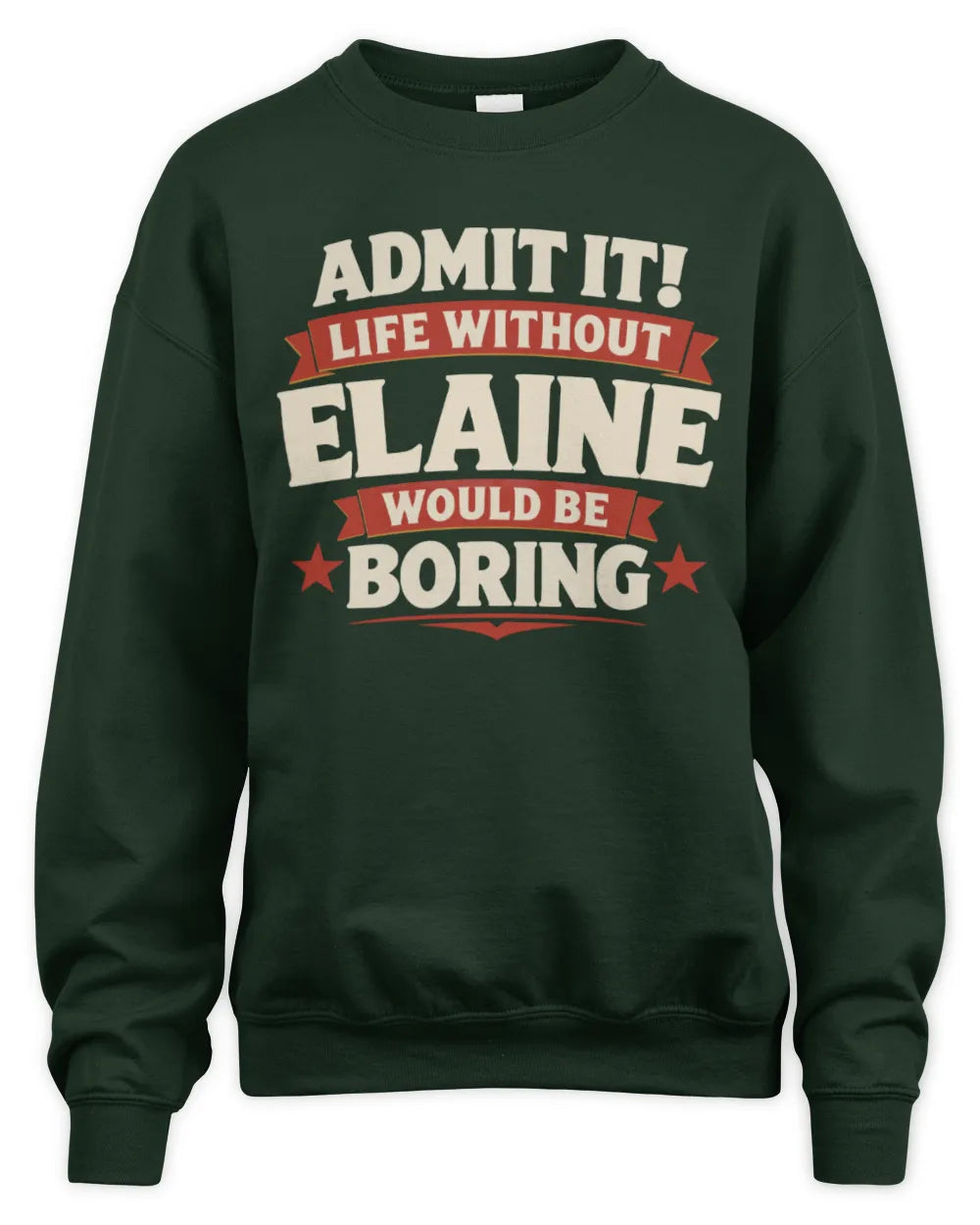 ELAINE P4 KT003 Personalized Funny Quote Apparel “Life Without NAME Would Be Boring” - Unisex Sweatshirt - Forest Green