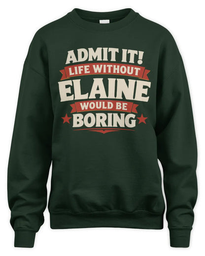 ELAINE P4 KT003 Personalized Funny Quote Apparel “Life Without NAME Would Be Boring” - Unisex Sweatshirt - Forest Green