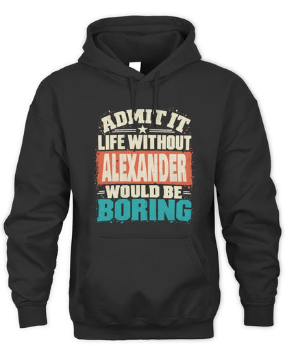 ALEXANDER P02-TH11-226 Personalized Admit It Life Without [Name] Would Be Boring T-Shirt - Custom Name Funny Gift - Unisex Hoodie - Black