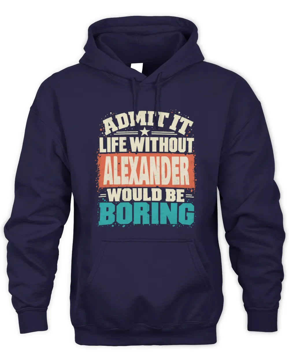 ALEXANDER P02-TH11-226 Personalized Admit It Life Without [Name] Would Be Boring T-Shirt - Custom Name Funny Gift - Unisex Hoodie - Navy