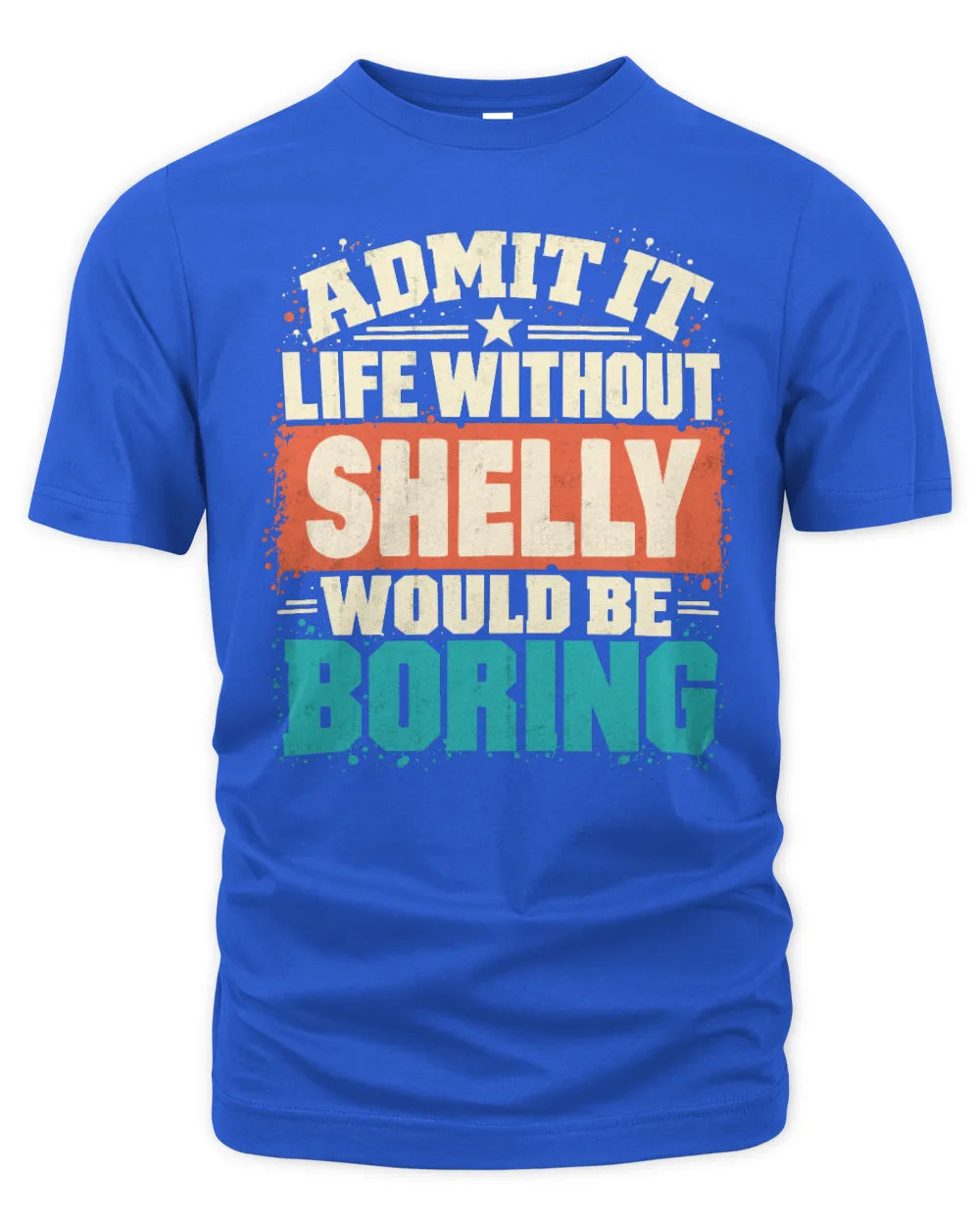 SHELLY P02-TH11-226 Personalized Admit It Life Without [Name] Would Be Boring T-Shirt - Custom Name Funny Gift - Unisex Standard T-Shirt - Royal