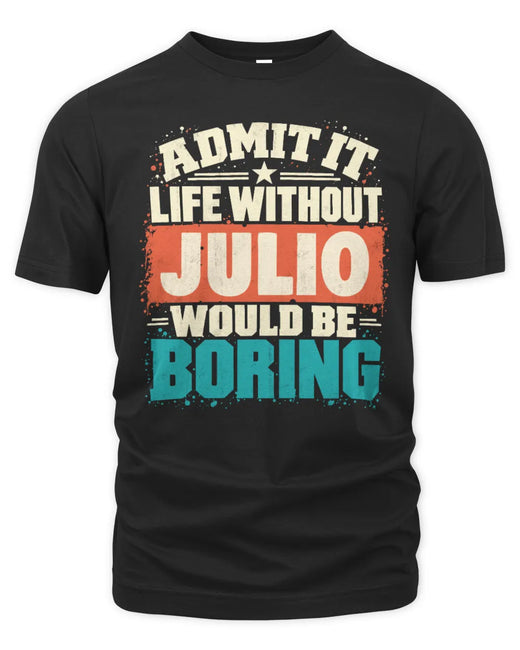 JULIO P02-TH11-226 Personalized Admit It Life Without [Name] Would Be Boring T-Shirt - Custom Name Funny Gift