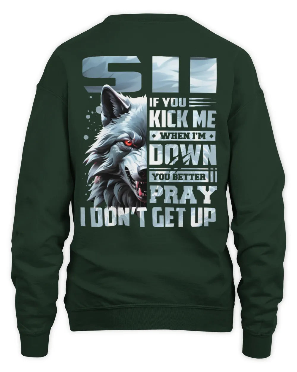 SII AP62-K4-666 - Personalized Fierce Wolf Quote Apparel “If You Kick Me When I’m Down, You Better Pray I Don’t Get Up” - Unisex Sweatshirt - Forest Green