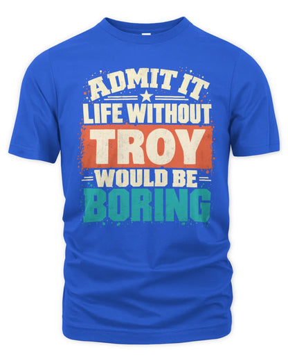 TROY P02-TH11-226 Personalized Admit It Life Without [Name] Would Be Boring T-Shirt - Custom Name Funny Gift - Unisex Standard T-Shirt - Royal