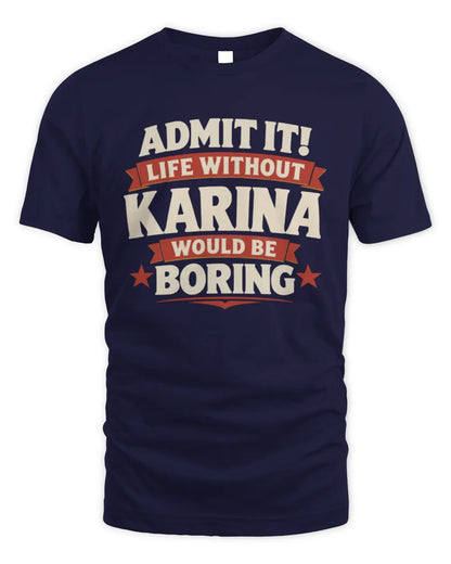 KARINA P4 KT003 Personalized Funny Quote Apparel “Life Without NAME Would Be Boring” - Unisex Standard T-Shirt - Navy