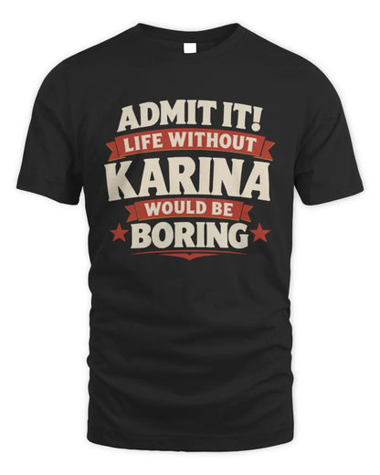 KARINA P4 KT003 Personalized Funny Quote Apparel “Life Without NAME Would Be Boring” - Unisex Standard T-Shirt - Black