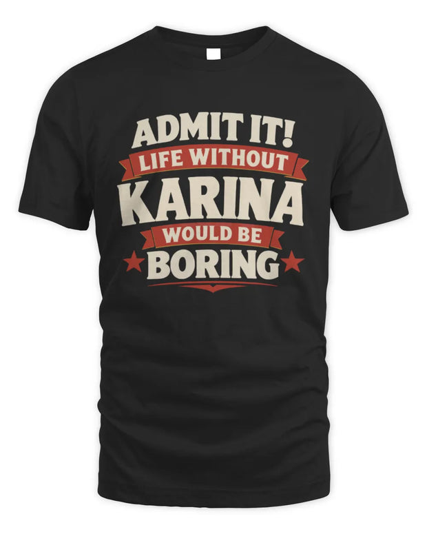 KARINA P4 KT003 Personalized Funny Quote Apparel “Life Without NAME Would Be Boring”