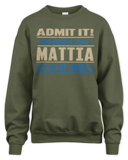 MATTIA TP68-K2-968 – Personalized Funny Quote Apparel “The World Without NAME Would Be Boring” - Unisex Sweatshirt - Military Green