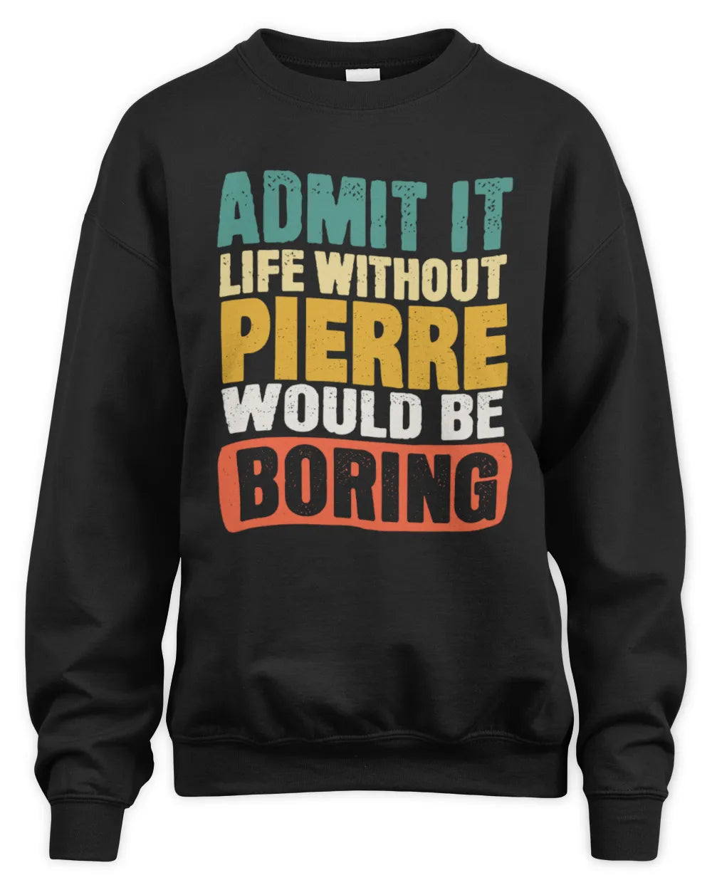 PIERRE TP86-K3-229 Personalized Funny Quote Apparel “Life Without NAME Would Be Boring” - Unisex Sweatshirt - Black