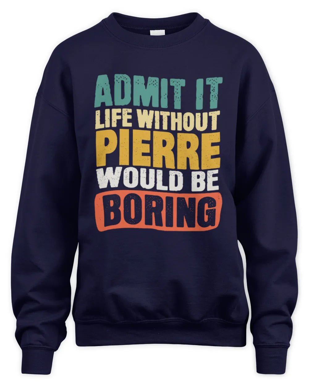 PIERRE TP86-K3-229 Personalized Funny Quote Apparel “Life Without NAME Would Be Boring” - Unisex Sweatshirt - Navy
