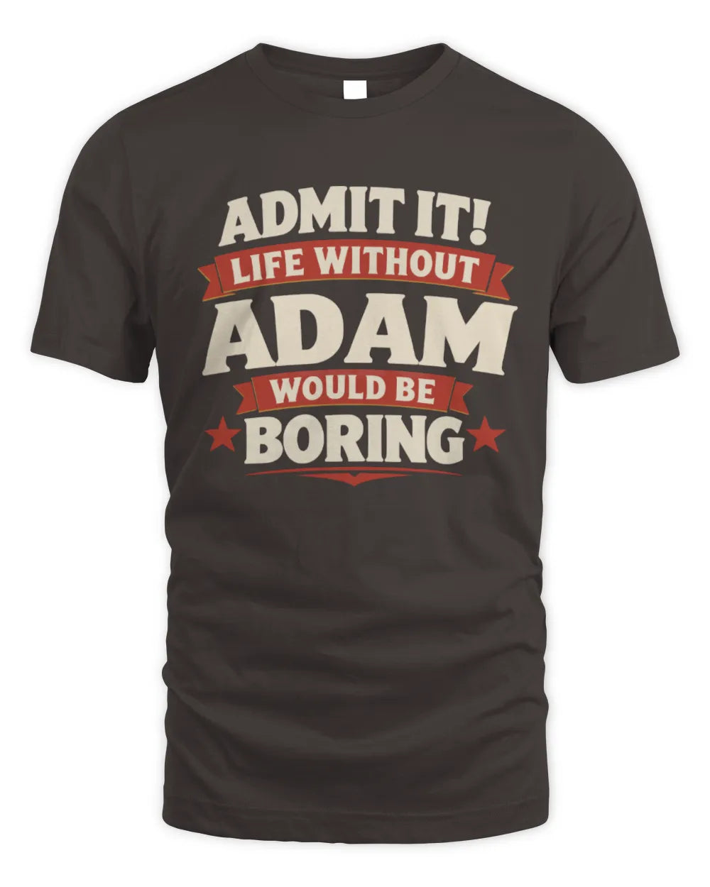 ADAM P4 KT003 Personalized Funny Quote Apparel “Life Without NAME Would Be Boring” - Unisex Standard T-Shirt - Dark Chocolate