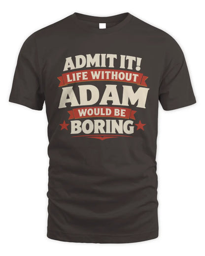 ADAM P4 KT003 Personalized Funny Quote Apparel “Life Without NAME Would Be Boring” - Unisex Standard T-Shirt - Dark Chocolate