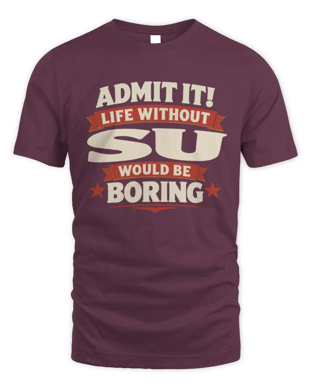 SU P4 KT003 Personalized Funny Quote Apparel “Life Without NAME Would Be Boring” - Unisex Standard T-Shirt - Maroon