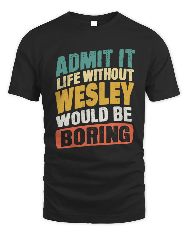 WESLEY TP88-K4-229
Personalized Funny Quote Apparel “Life Without NAME Would Be Boring” - Unisex Standard T-Shirt - Black