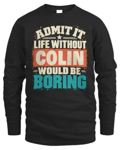 COLIN P02-TH11-226 Personalized Admit It Life Without [Name] Would Be Boring T-Shirt - Custom Name Funny Gift - Men's Long Sleeved T-Shirt - Black