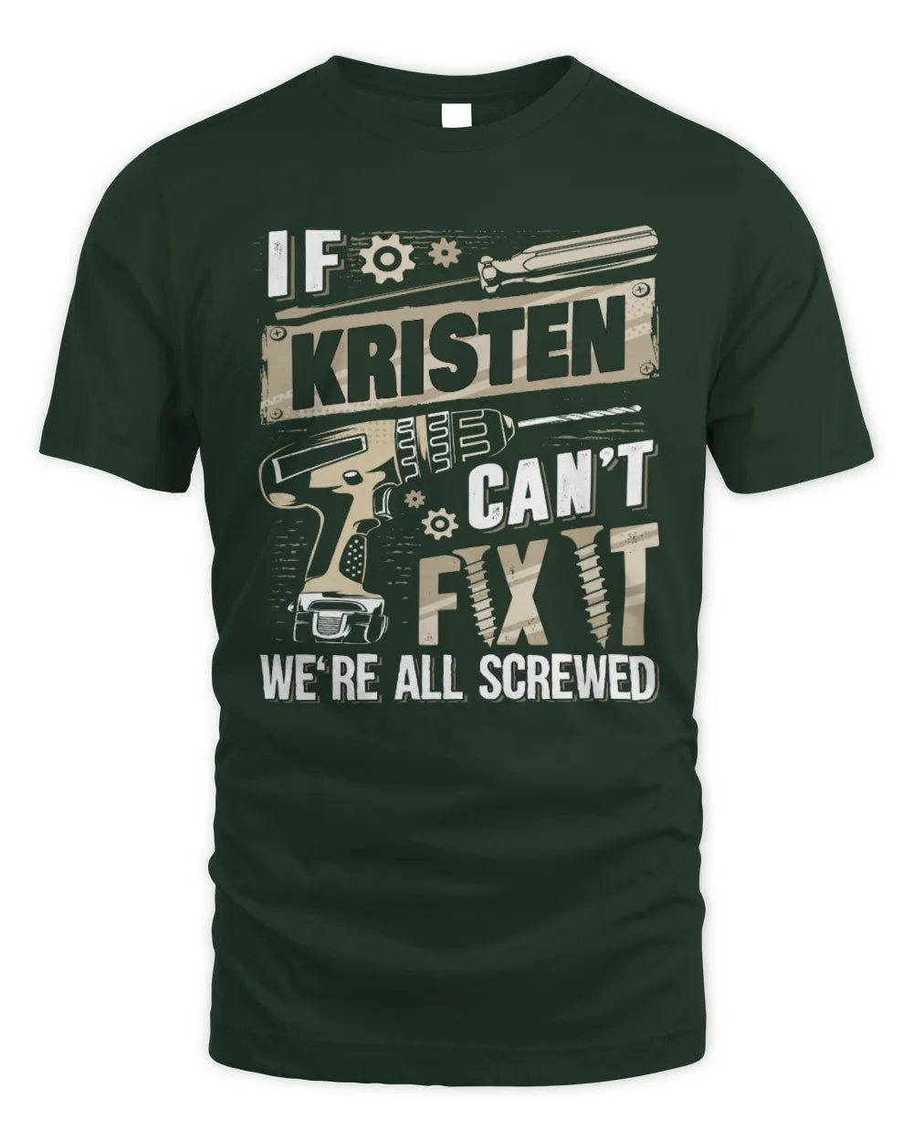 KRISTEN TX03 P02 - Personalized Handyman Mechanic Shirt “If NAME Can’t Fix It, We’re All Screwed” - Unisex Standard T-Shirt - Forest Green