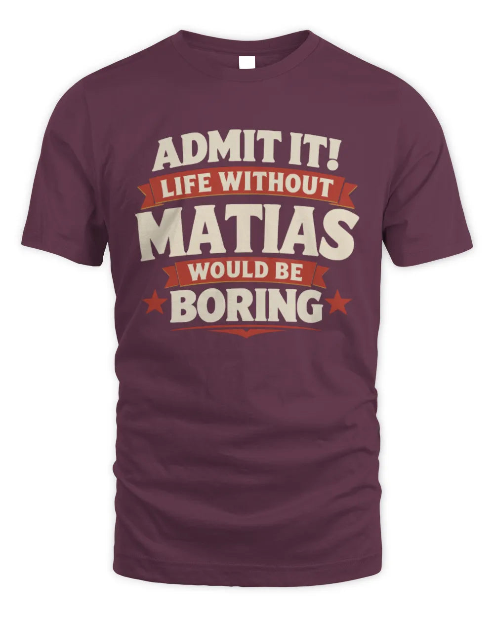MATIAS P4 KT003 Personalized Funny Quote Apparel “Life Without NAME Would Be Boring” - Unisex Standard T-Shirt - Maroon