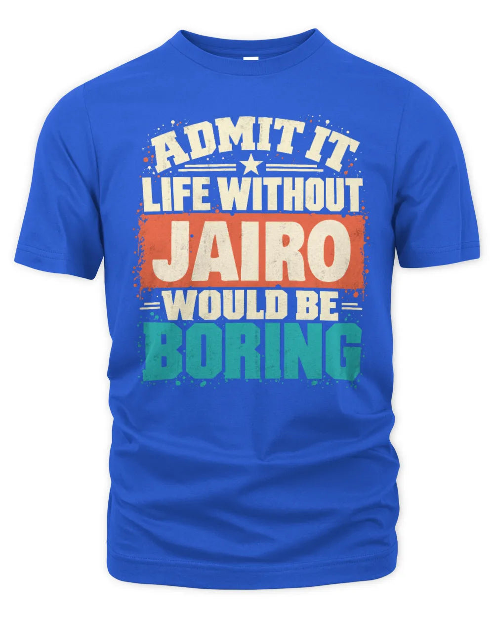 JAIRO P02-TH11-226 Personalized Admit It Life Without [Name] Would Be Boring T-Shirt - Custom Name Funny Gift - Unisex Standard T-Shirt - Royal