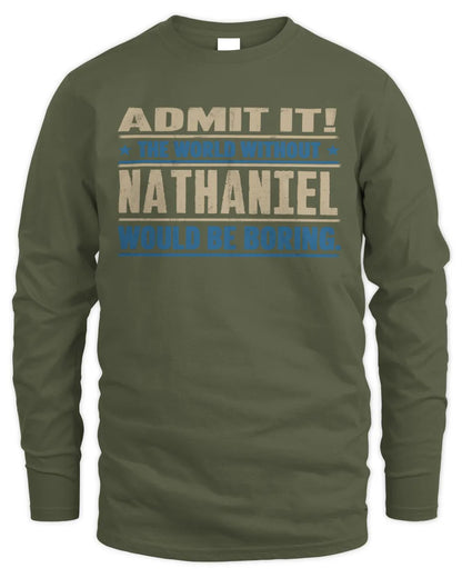 NATHANIEL TP68-K2-968 – Personalized Funny Quote Apparel “The World Without NAME Would Be Boring” - Men's Long Sleeved T-Shirt - Military Green