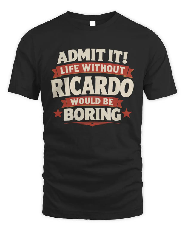 RICARDO P4 KT003 Personalized Funny Quote Apparel “Life Without NAME Would Be Boring”