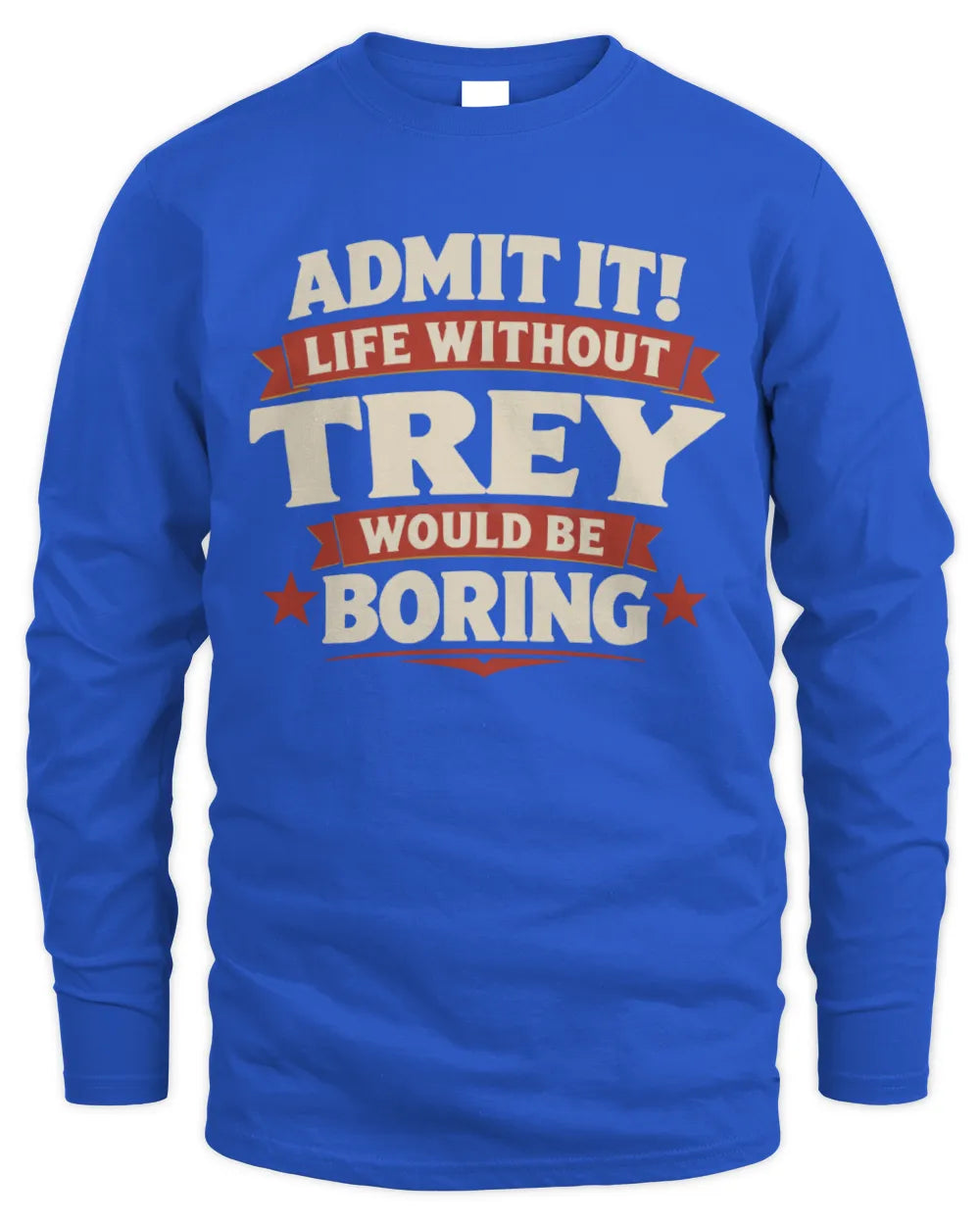 TREY P4 KT003 Personalized Funny Quote Apparel “Life Without NAME Would Be Boring” - Men's Long Sleeved T-Shirt - Royal