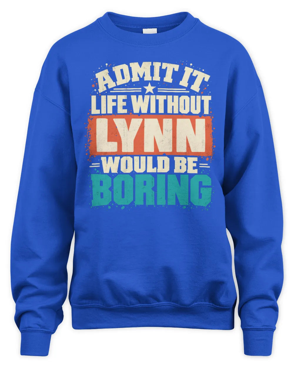 LYNN P02-TH11-226 Personalized Admit It Life Without [Name] Would Be Boring T-Shirt - Custom Name Funny Gift - Unisex Sweatshirt - Royal