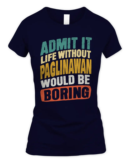 PAGLINAWAN TP88-K4-229
Personalized Funny Quote Apparel “Life Without NAME Would Be Boring” - Women's Standard T-Shirt - Navy