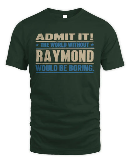 RAYMOND TP68-K2-968 – Personalized Funny Quote Apparel “The World Without NAME Would Be Boring” - Unisex Standard T-Shirt - Forest Green
