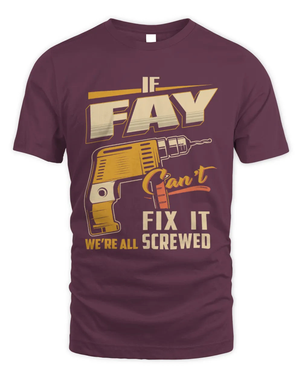 FAY TP22-K4-228 - Personalized Handyman T-Shirt “If AARON Can’t Fix It, We’re All Screwed” - Unisex Standard T-Shirt - Maroon