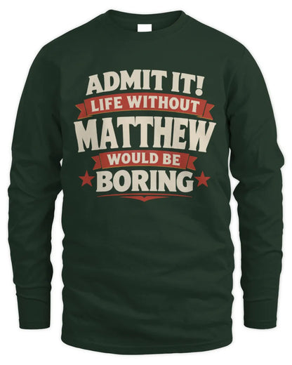 MATTHEW P4 KT003 Personalized Funny Quote Apparel “Life Without NAME Would Be Boring” - Men's Long Sleeved T-Shirt - Forest Green
